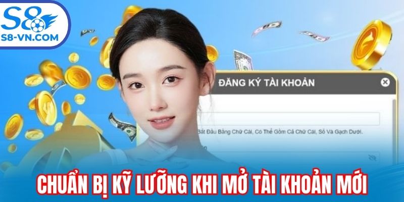 Chuẩn bị kỹ lưỡng khi mở tài khoản mới
