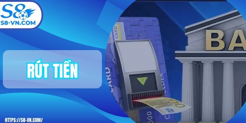 Rút Tiền S8 - Nắm Bắt Đúng Quy Trình Thao Tác Cực Nhanh