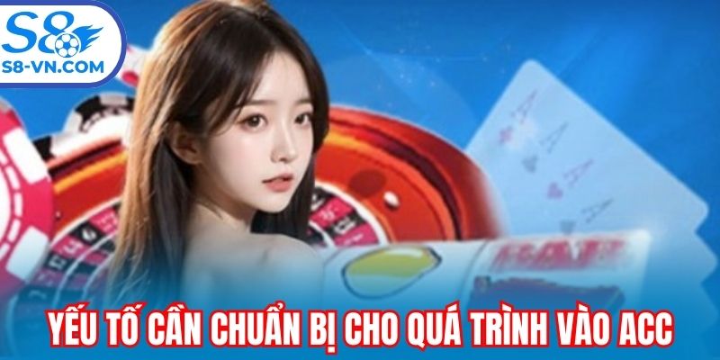 Yếu tố cần chuẩn bị cho quá trình vào acc