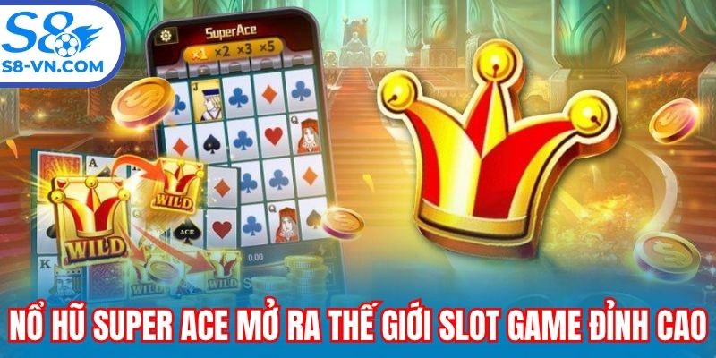 Nổ hũ Super Ace mở ra thế giới slot game đỉnh cao
